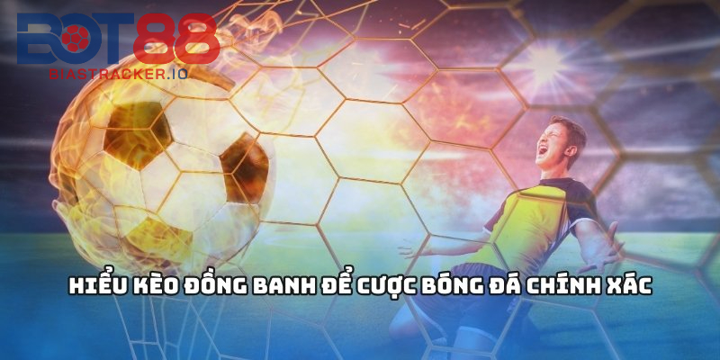 Kèo Đồng Banh Là Gì? Cách Bắt Kèo Đồng Banh Dễ Thắng Tại BOT88 1 Kèo Đồng Banh là gì?