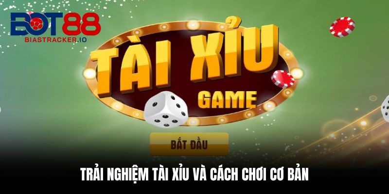 Trải nghiệm tài xỉu và cách chơi cơ bản